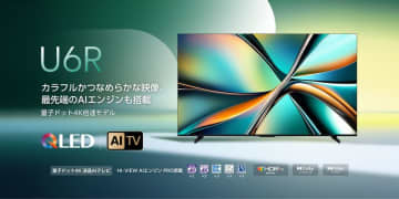 ハイセンスジャパン、量子ドット倍速 4K液晶テレビを発売！量子ドットや最先端AIエンジン搭載の新商品「U6Rシリーズ」