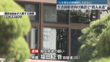 「人を殺せば刑務所に入れると」生活困窮者向け施設で“殺人未遂”男逮捕　福岡