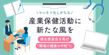 マンネリ化しがちな産業保健活動に新たな風を～衛生委員会を再び“職場の健康の中枢”に～