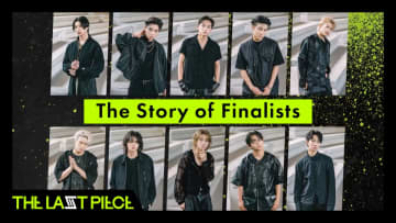 『THE LAST PIECE』ファイナリスト10名の軌跡をまとめた動画「The Story of Finalists」公開