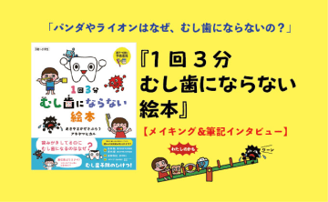 「パンダやライオンはなぜ、むし歯にならないの？」新刊絵本『1回3分 むし歯にならない絵本』が発売されました。【メイキング＆筆記インタビュー】