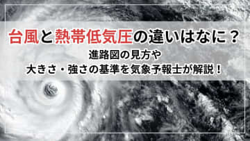 台風と熱帯低気圧の違いはなに？進路図の見方や大きさ・強さの基準を気象予報士が解説！