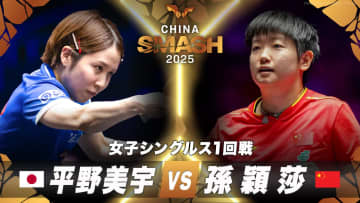 【女子シングルス1回戦】平野美宇 vs 孫穎莎｜チャイナスマッシュ2025