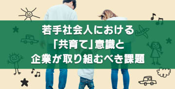 若手社会人における「共育て」意識と企業が取り組むべき課題