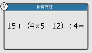 【解けなかったら恥ずかしい？】15＋（4×5－12）÷4は？《計算クイズ》