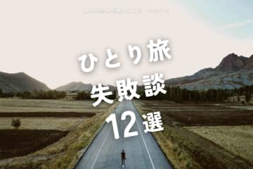 みんなの一人旅失敗談 〜ソロトリあるある体験エピソード〜