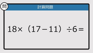 【解けなかったら恥ずかしい？】18×（17－11）÷6は？《計算クイズ》