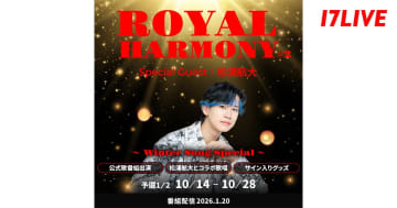 17LIVE、松浦航大との共演をかけたイベント『ROYAL HARMONY#2 ～Winter Song Special～』開催