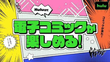 「Hulu」でアニメも漫画も楽しめる！電子コミックサービスが始動