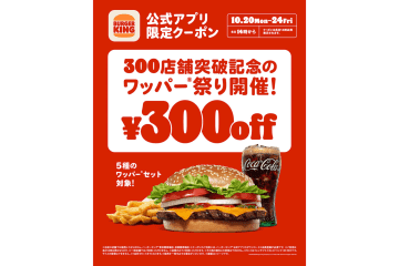 バーガーキング、祝300店舗突破！　300円引きの「ワッパー祭り」実施