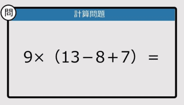 【解けなかったら恥ずかしい？】9×（13－8＋7）は？《計算クイズ》