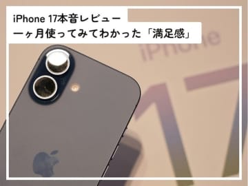 iPhone 17本音レビュー！ 1カ月使ってみて感じた「満足感」の正体