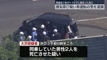 関越道で乗用車がトラックに衝突…2人死亡　酒気帯び疑いで乗用車運転の男逮捕