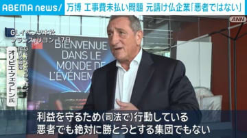 万博 工事費未払い問題 元請け仏企業「悪者ではない」