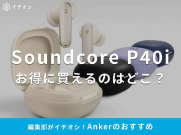 Ankerの「Soundcore P40i」セール情報まとめ！コスパ優秀イヤホンをもっと安く買えるのはどこ？