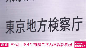 「三代目J SOUL BROTHERS」今市隆二さん、不起訴処分に 東京地検