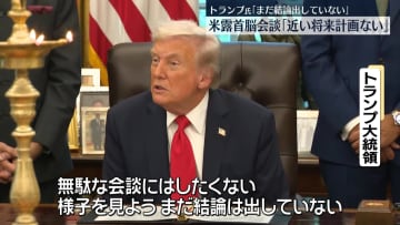 米露首脳会談“当面、予定はない”ホワイトハウス関係者　トランプ大統領は「まだ結論出していない」