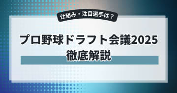 【プロ野球ドラフト会議2025】いつ開催？仕組みや注目選手を徹底解説