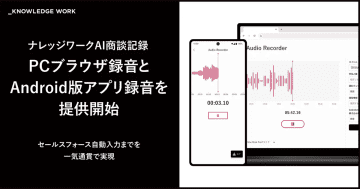 「ナレッジワークAI商談記録」PCブラウザ録音とAndroid版アプリ録音の提供を開始