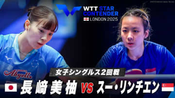 【女子シングルス2回戦】長﨑美柚 vs スー・リンチエン｜WTTスターコンテンダーロンドン2025
