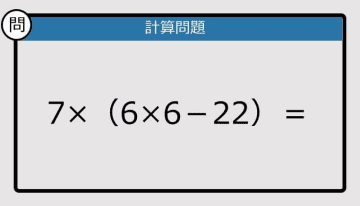 【解けなかったら恥ずかしい？】7×（6×6－22）は？《計算クイズ》