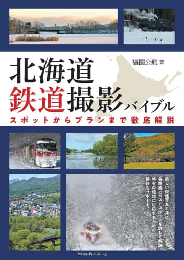 定番から穴場ポイントまで！北海道鉄道撮影ガイドの決定版、写真家 福園公嗣氏の著書『北海道鉄道撮影バイブルスポットからプランまで徹底解説』がメイツユニバーサルコンテンツより10月28日から発売