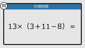 【解けなかったら恥ずかしい？】13×（3＋11－8）は？《計算クイズ》
