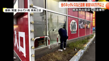 「貴金属をまとめて持っていかれた」防犯カメラにはガラスを割る2人組　熊本市南区の質店で計564万円相当が盗まれる　警察が捜査【熊本発】