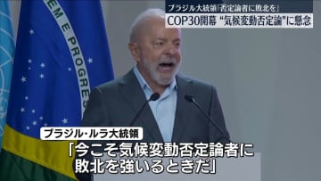 「COP30」ブラジルで開幕　ルラ大統領、気候変動を否定する意見の広がりに懸念