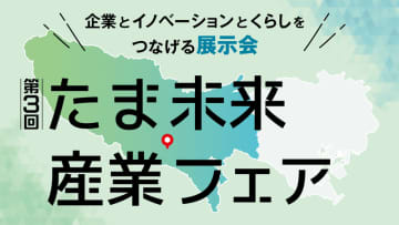 企業とイノベーションとくらしをつなげる展示会 「第３回 たま未来・産業フェア」来場登録開始！