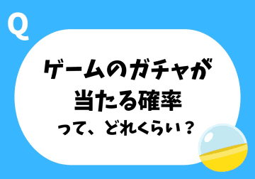「100回引けば1回は当たる」は本当？　子どもに説明したい“ガチャ確率”の話
