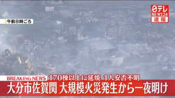 大規模火災発生から一夜明け…170棟以上に延焼　1人安否不明　大分市
