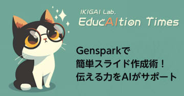 Gensparkで簡単スライド作成術！伝える力をAIがサポート【【連載】EducAItion Times】