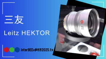 Leitz、ライカの“ヴィンテージキャラクター”を再現した新レンズ「HEKTOR」 [Inter BEEの歩き方tv]