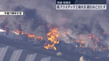廃プラスチック工場で火災　13時間ほど経過も…鎮圧のめど立たず　茨城・坂東市