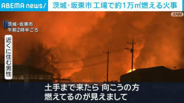 工場で約1万平方メートル燃える火事 半日たっても黒煙と炎続く 茨城・坂東市