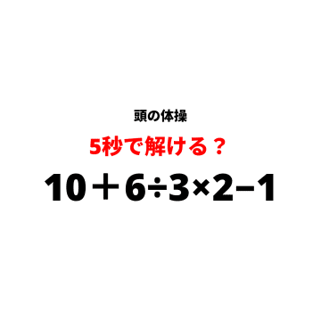 【休憩時間の頭の体操】『10＋6÷3×2−1』5秒で解けますか？