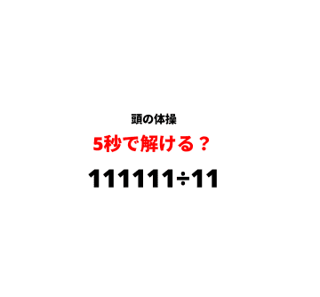【休憩時間の頭の体操】『111111÷11』5秒で解けますか？