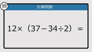 【解けなかったら恥ずかしい？】12×（37－34÷2）は？《計算クイズ》