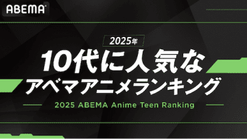 2025年、10代に最も見られたABEMAアニメは？