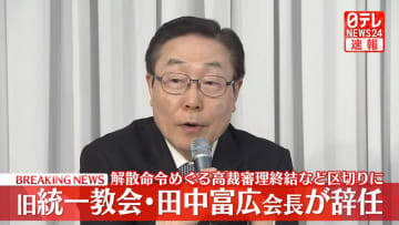 【速報】旧統一教会・田中富広会長が辞任　解散命令めぐる高裁の審理終結など区切りに