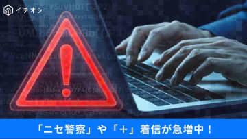 【国際電話詐欺】「＋」着信は出てもいい？「ニセ警察」に対応できる「警視庁アプリ」が有能すぎる！