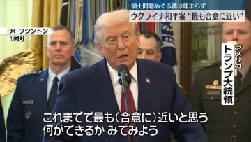 ウクライナ和平案　トランプ大統領“最も合意に近い”