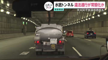 【独自】「水底トンネル」で危険物積んだ違法通行が常態化か…火災発生で水没の恐れ　運転手は違法性を認識、社長「厳重注意だね」