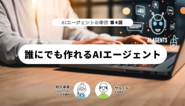 AIエージェントの時代（第4回）‐誰にでも作れるAIエージェント
