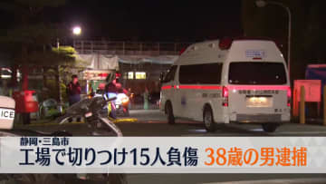 工場で切りつけ　15人負傷…全員意識ある状態　38歳男を殺人未遂の疑いで逮捕　静岡・三島市
