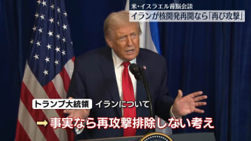 “イランが核開発再開なら再び攻撃”トランプ大統領