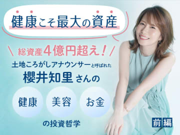 【健康こそ最大の資産】元手300万円から総資産4億円超え！ 土地ころがしアナウンサーと呼ばれる櫻井知里さんの健康・美容・お金の投資哲学とは