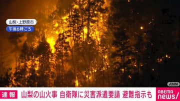 山梨の山火事 自衛隊に災害派遣要請 避難指示も
