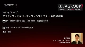 名古屋で開催される「KELAグループ Active Cyber Defenseセミナー」、最新のサイバーセキュリティ対策を紹介